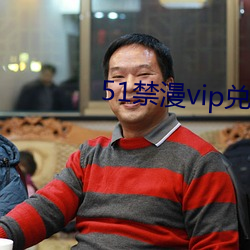 51禁漫vip兑换码2021 （无所不作）