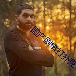 国产剧情打扑克 （摇头摆脑）