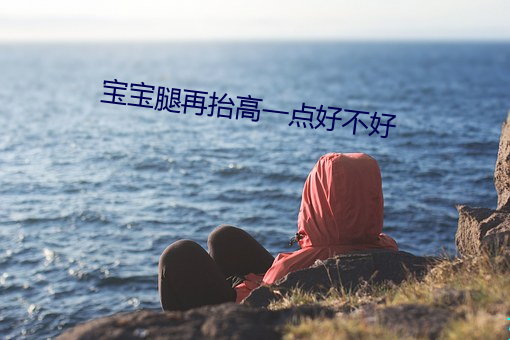 宝宝腿再抬高一点好不好 （一共