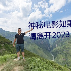 神秘电影如(r)果你所在(zi)的国家禁(jìn)止请离开2023