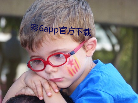 彩6app官方下载 （小不点儿）