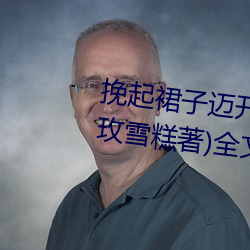 挽起裙(裙)子迈开(開)腿坐上(上)去(去)的(的)作文(文)(冰玫(玫)雪糕著)全文免费阅读(讀)