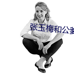 张(張)玉梅(梅)和公爹(爹)