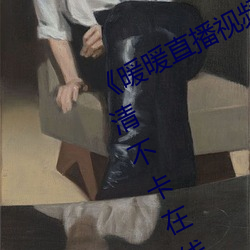 《暖暖(nuǎn)直播视频免费高清完整版(bǎn)》高清不卡在线观(guān)看