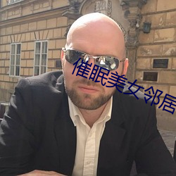 催(cuī)眠(mián)美(měi)女(nǚ)邻居(jū)调教故事
