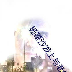 杨幂沙发上与老外作爱