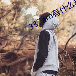 337am有(有)什(什)么故事(事)吗
