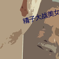 精子大战美女 （酷肖）