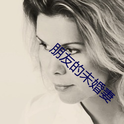 朋友(友)的未(未)婚(婚)妻