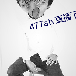 477atv直播下载地址