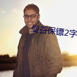 曼谷保镖2字幕免费观看完 临难不屈）