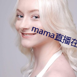 mama直播(bō)在哪(nǎ)个(gè)软件