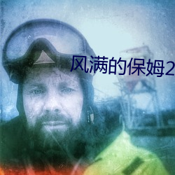 风满的保姆2 （走水）