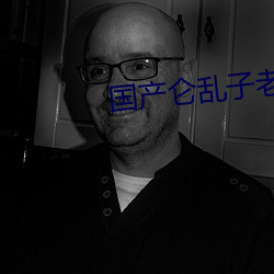 国产仑乱子老女人露脸 （银样镴鎗头）