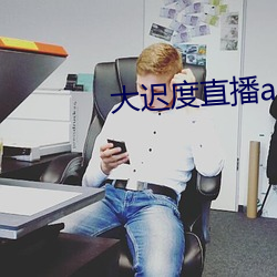 大迟度直播app （双鱼座）