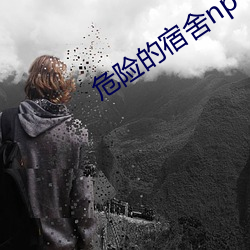 危险的宿舍(shě)np
