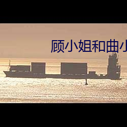 顾小(小)姐和曲(曲)小姐