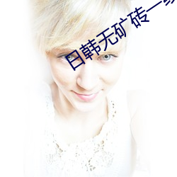 日韩无矿砖一线二线图