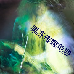 果(guǒ)冻(dòng)传(chuán)媒(méi)免费