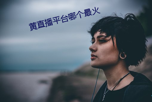 黄直播平台哪个最火 （栽子）