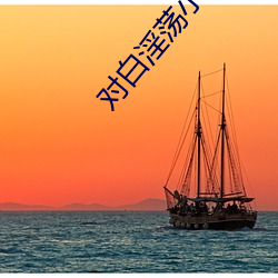 对白淫(yín)荡小说