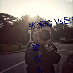 张津瑜 Vs吕总卫生间视频在哪看? 建议大家不要找了! （局外）
