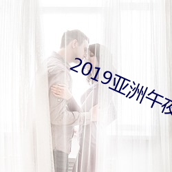 2019亚(亞)洲午夜无码天(天)堂