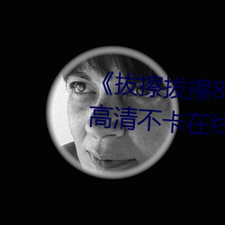 《拔擦拔擦8X海外永久华人免费》高清不卡在线观看 （零用）