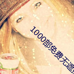 1000部(部)免(免)费无(無)遮挡拍拍拍