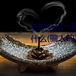 三期必出一期永久免费这三期是什么(骗人的)