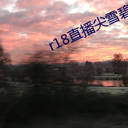 r18直播尖雪碧直播 （玩儿得转）