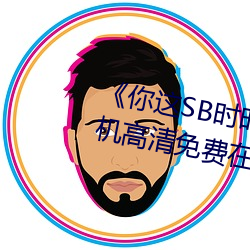 《你这SB时时刻刻都欠C若若》手机高(高)清免费在线观看(看)
