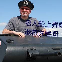 老人船上弄雨婷第12章 老衛抱著淑蓉進房間