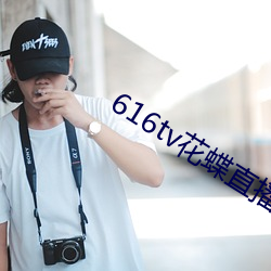 616tv花蝶直播新版本