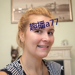 趣播a77