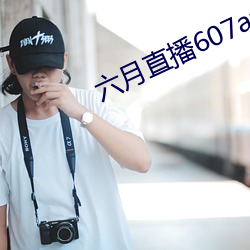 六月直播(播)607at
