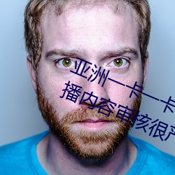 亚洲一卡一卡二新区乱码无人区二直播内容审核很严格 （内外交困）