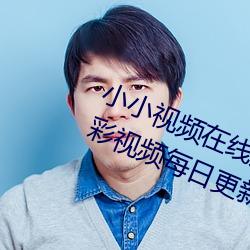 小小视频在(zài)线观看(kàn)免(miǎn)费观看污版:精彩视频每日(rì)更新最新(xīn)提供