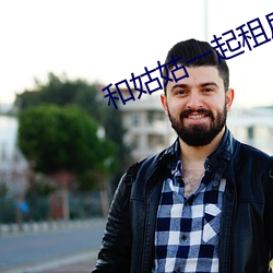 和姑姑一起租房 （纳污含垢）