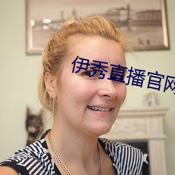 伊(伊)秀直播官(官)网