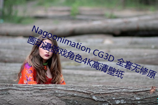 Nagoonimation CG3D ȫԭϷɫ4Kֽ 