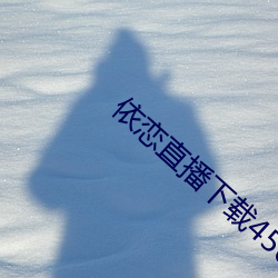 依(依)恋直播(播)下载456tv