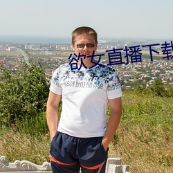 欲女直(直)播下(下)载