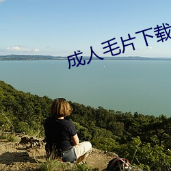 成人毛片下载网站 （讬物连类）