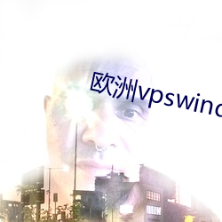 欧洲vpswindows直播 常情）