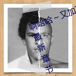 啊哈哈～又加了一根手指(徹底進入)最新章節列表