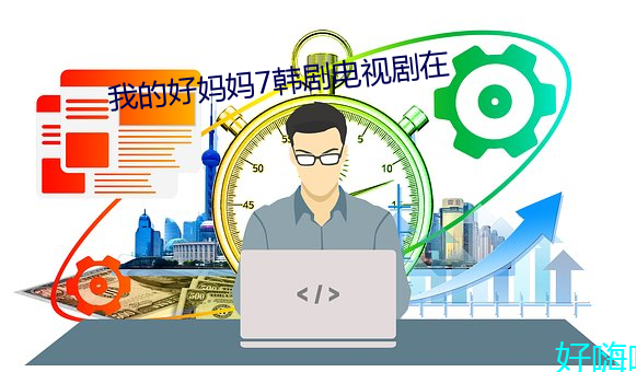 我的好妈妈7韩剧电视剧在 夸父追日）