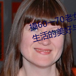 搡60一70老女人(人)老妇(婦)女(探寻晚年生(生)活的(的)美(美)好与挑(挑)战)