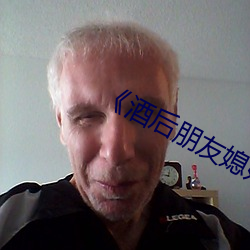 《酒后朋友媳妇》