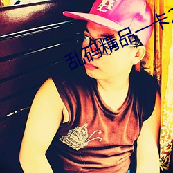乱码精品一卡(卡)2卡(卡)二卡三